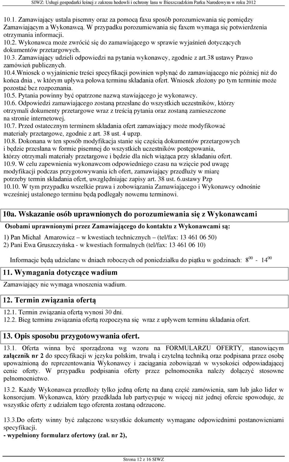 38 ustawy Prawo zamówień publicznych. 10.4.Wniosek o wyjaśnienie treści specyfikacji powinien wpłynąć do zamawiającego nie później niż do końca dnia, w którym upływa połowa terminu składania ofert.