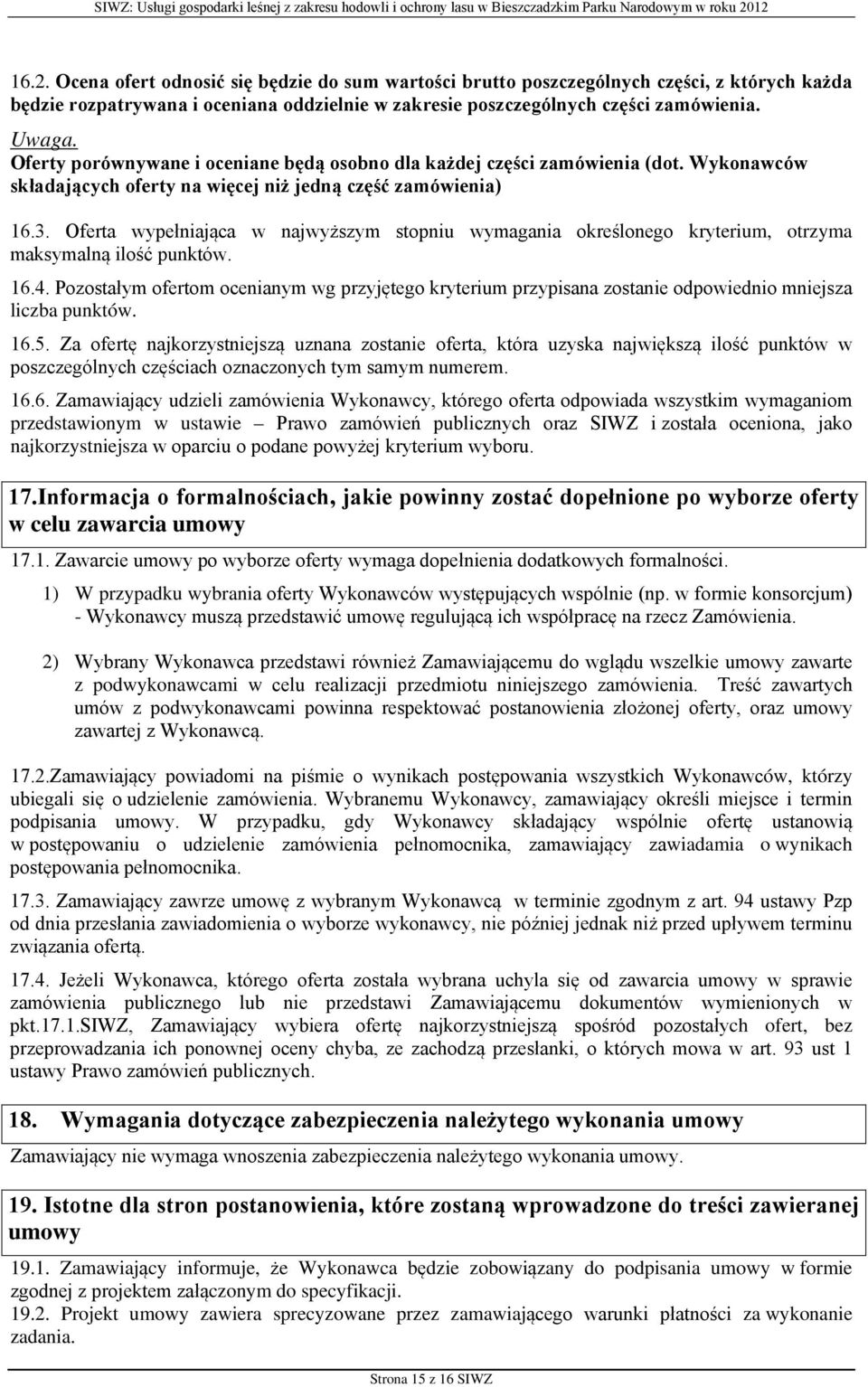 Oferta wypełniająca w najwyższym stopniu wymagania określonego kryterium, otrzyma maksymalną ilość punktów. 16.4.