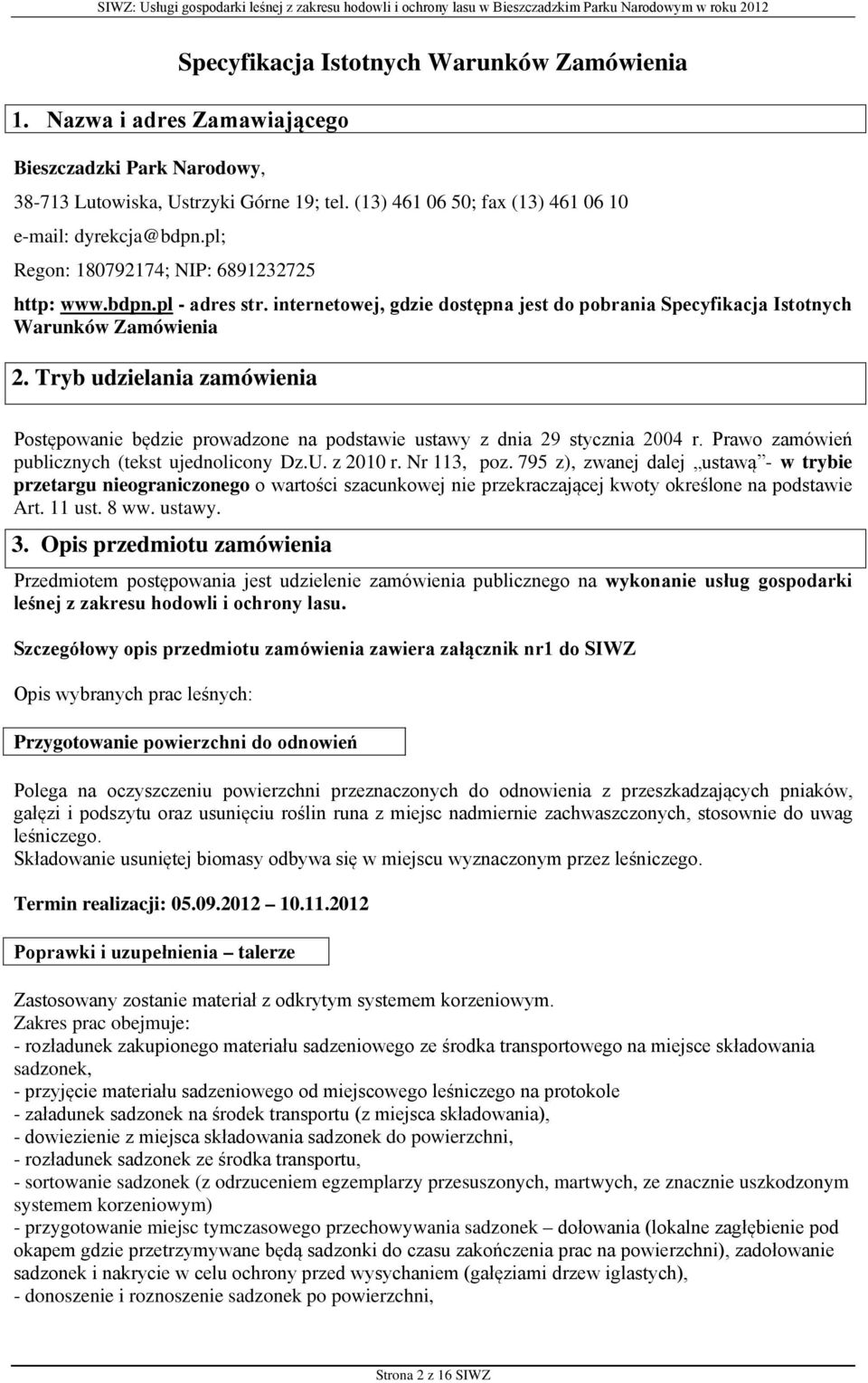 internetowej, gdzie dostępna jest do pobrania Specyfikacja Istotnych Warunków Zamówienia 2. Tryb udzielania zamówienia Postępowanie będzie prowadzone na podstawie ustawy z dnia 29 stycznia 2004 r.