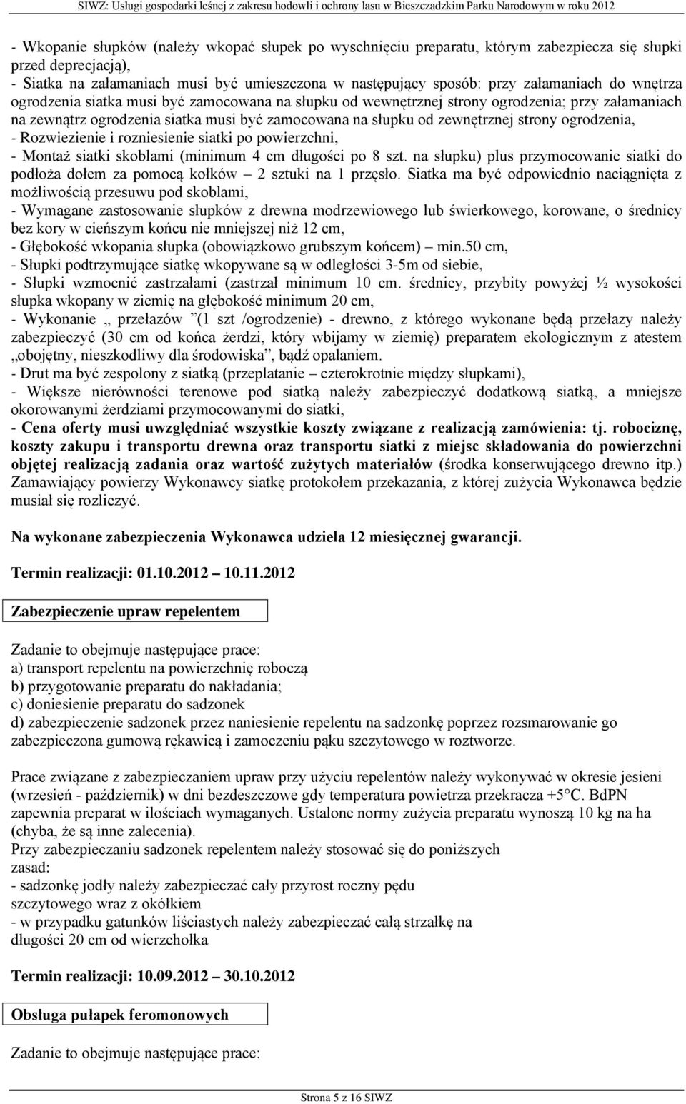 strony ogrodzenia, - Rozwiezienie i rozniesienie siatki po powierzchni, - Montaż siatki skoblami (minimum 4 cm długości po 8 szt.