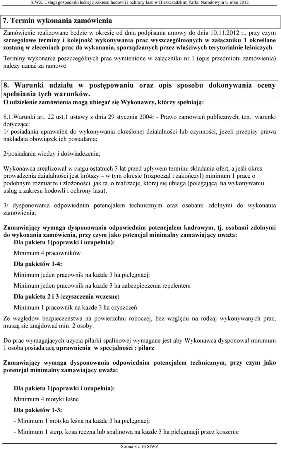 Terminy wykonania poszczególnych prac wymienione w załączniku nr 1 (opis przedmiotu zamówienia) należy uznać za ramowe. 8.