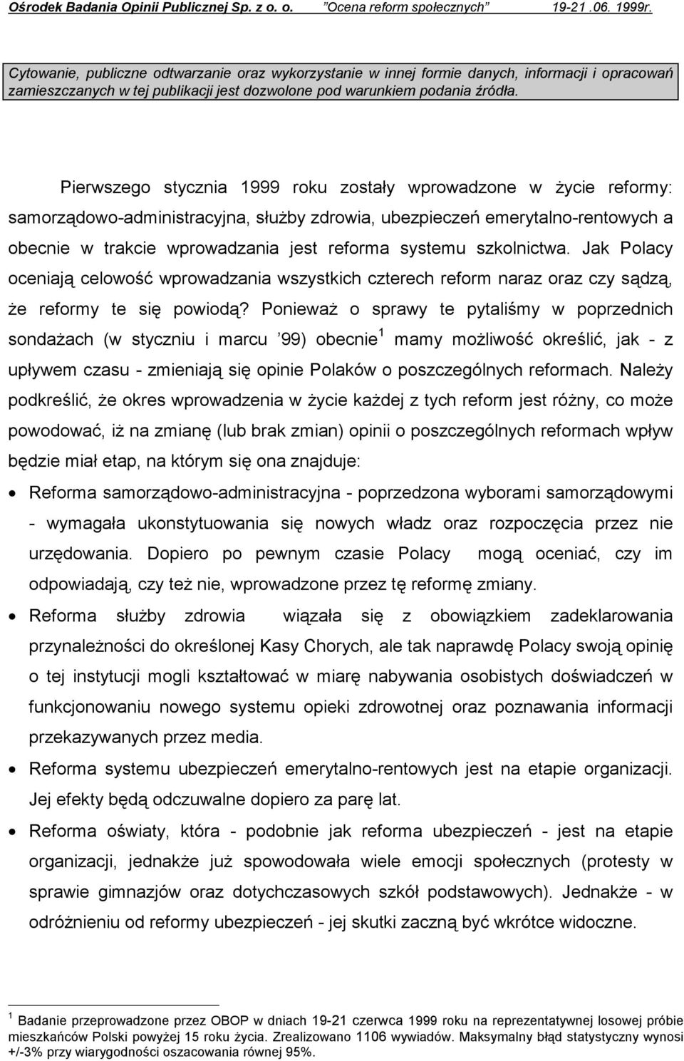 Pierwszego stycznia 1999 roku zostały wprowadzone w życie reformy: samorządowo-administracyjna, służby zdrowia, ubezpieczeń emerytalno-rentowych a obecnie w trakcie wprowadzania jest reforma systemu