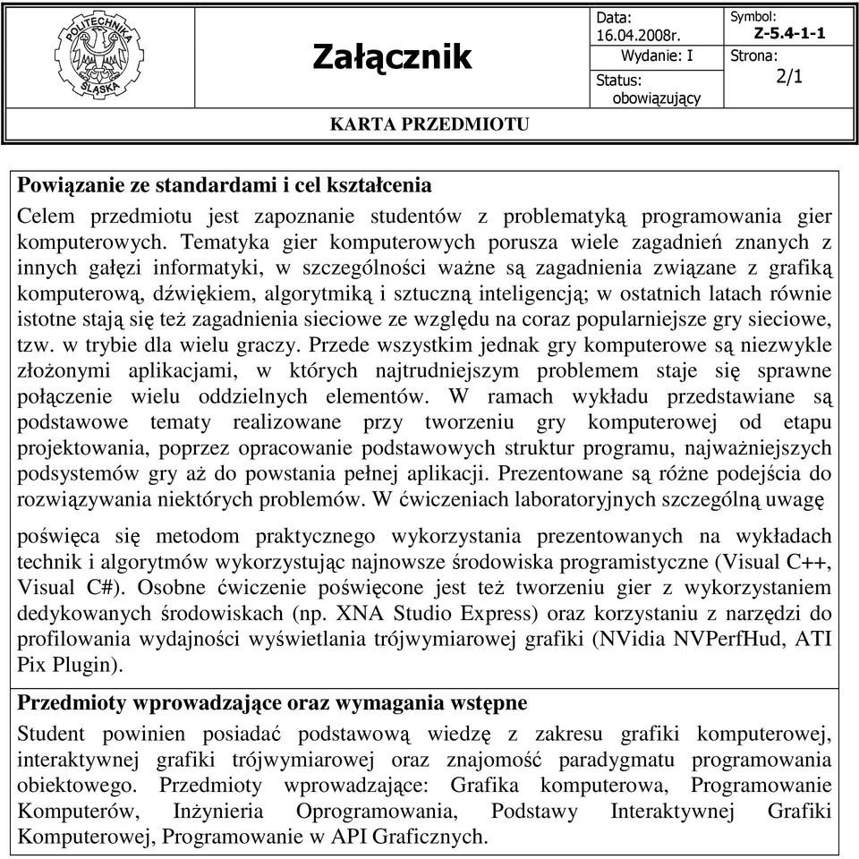 inteligencją; w ostatnich latach równie istotne stają się teŝ zagadnienia sieciowe ze względu na coraz popularniejsze gry sieciowe, tzw. w trybie dla wielu graczy.