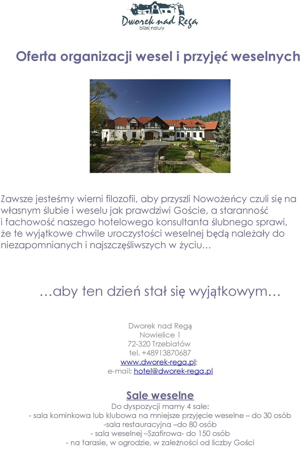 sta ł si ę wyjątkowym Dworek nad Regą Nowielice 1 72-320 Trzebiatów tel. +48913870687 www.dworek-rega.pl; e-mail: hotel@dworek-rega.