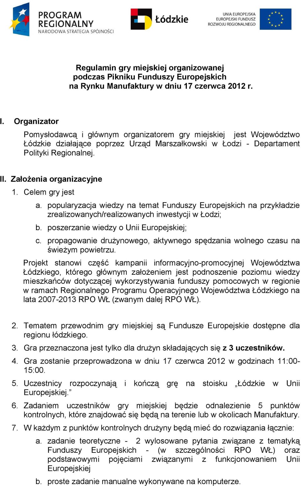 Założenia organizacyjne 1. Celem gry jest a. popularyzacja wiedzy na temat Funduszy Europejskich na przykładzie zrealizowanych/realizowanych inwestycji w Łodzi; b.