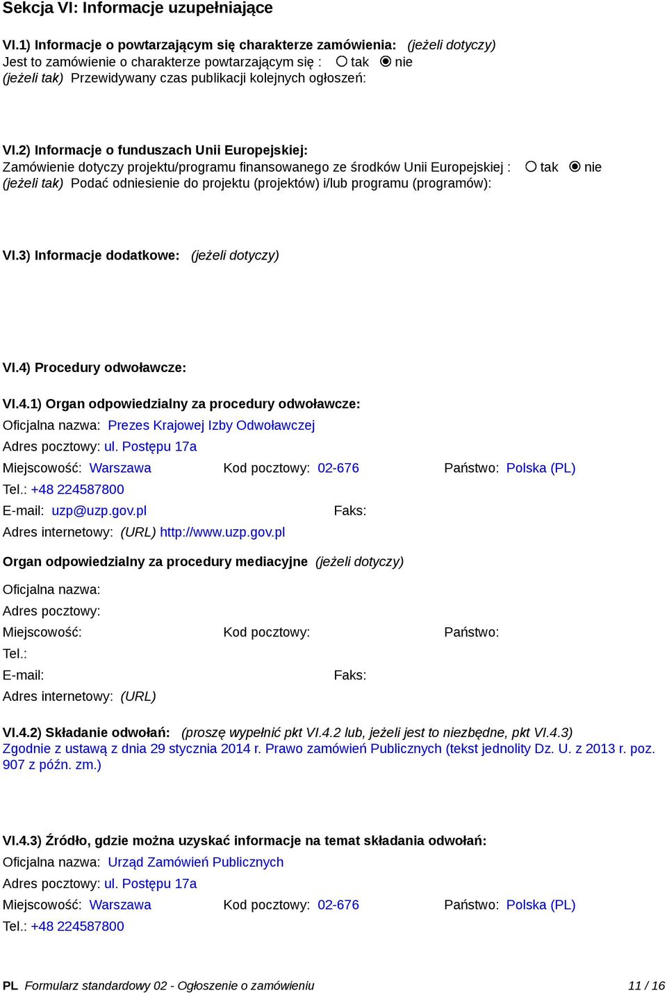 VI.2) Informacje o funduszach Unii Europejskiej: Zamówienie dotyczy projektu/programu finansowanego ze środków Unii Europejskiej : tak nie (jeżeli tak) Podać odniesienie do projektu (projektów) i/lub