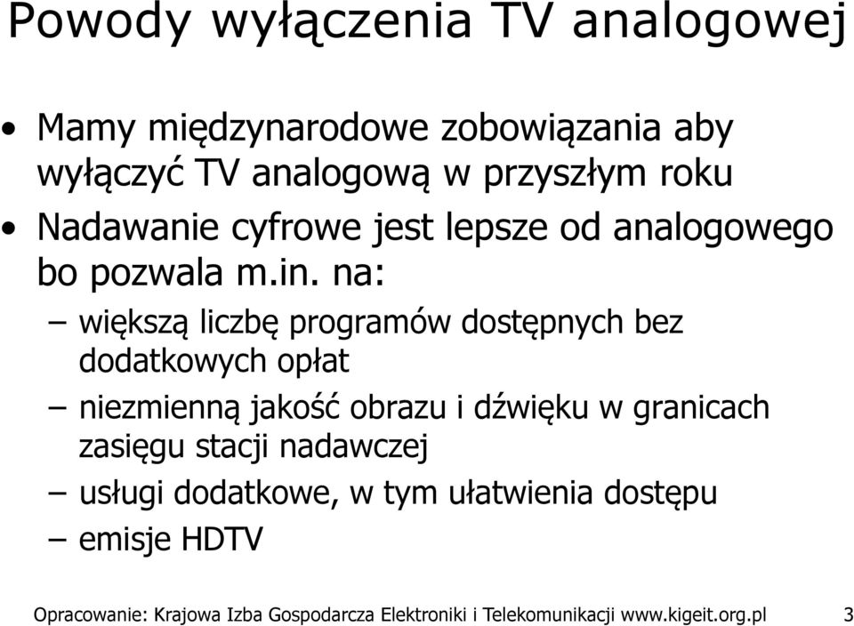 na: większą liczbę programów dostępnych bez dodatkowych opłat niezmienną jakość obrazu i dźwięku w granicach