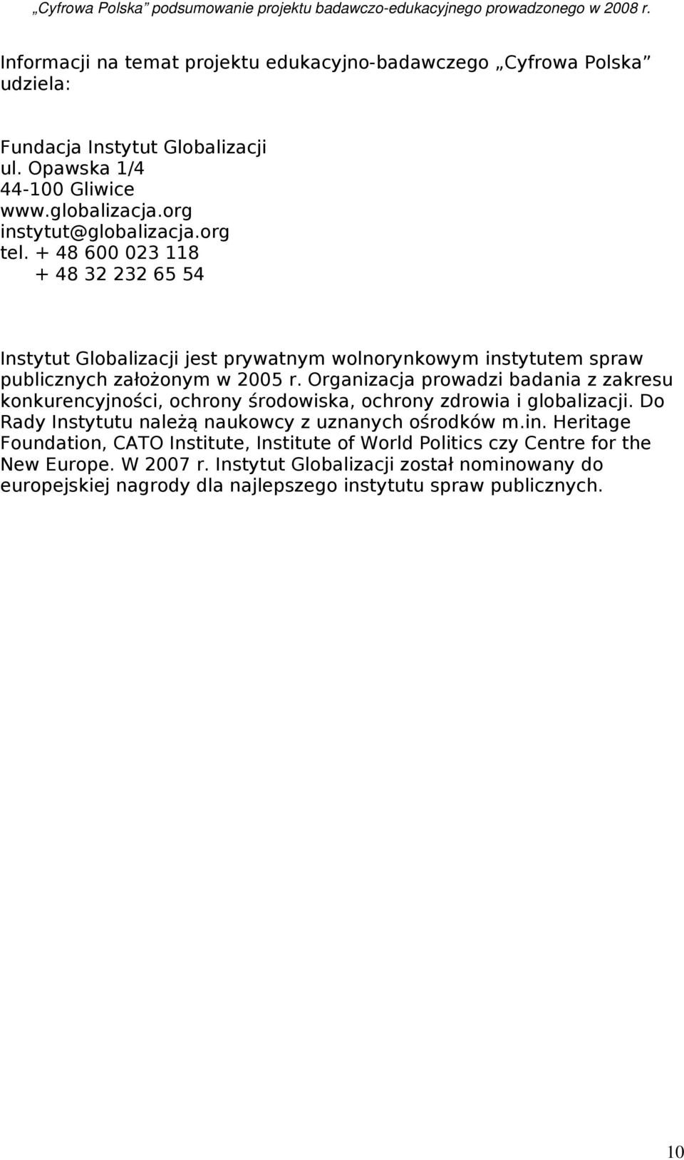 Organizacja prowadzi badania z zakresu konkurencyjności, ochrony środowiska, ochrony zdrowia i globalizacji. Do Rady Instytutu należą naukowcy z uznanych ośrodków m.in.