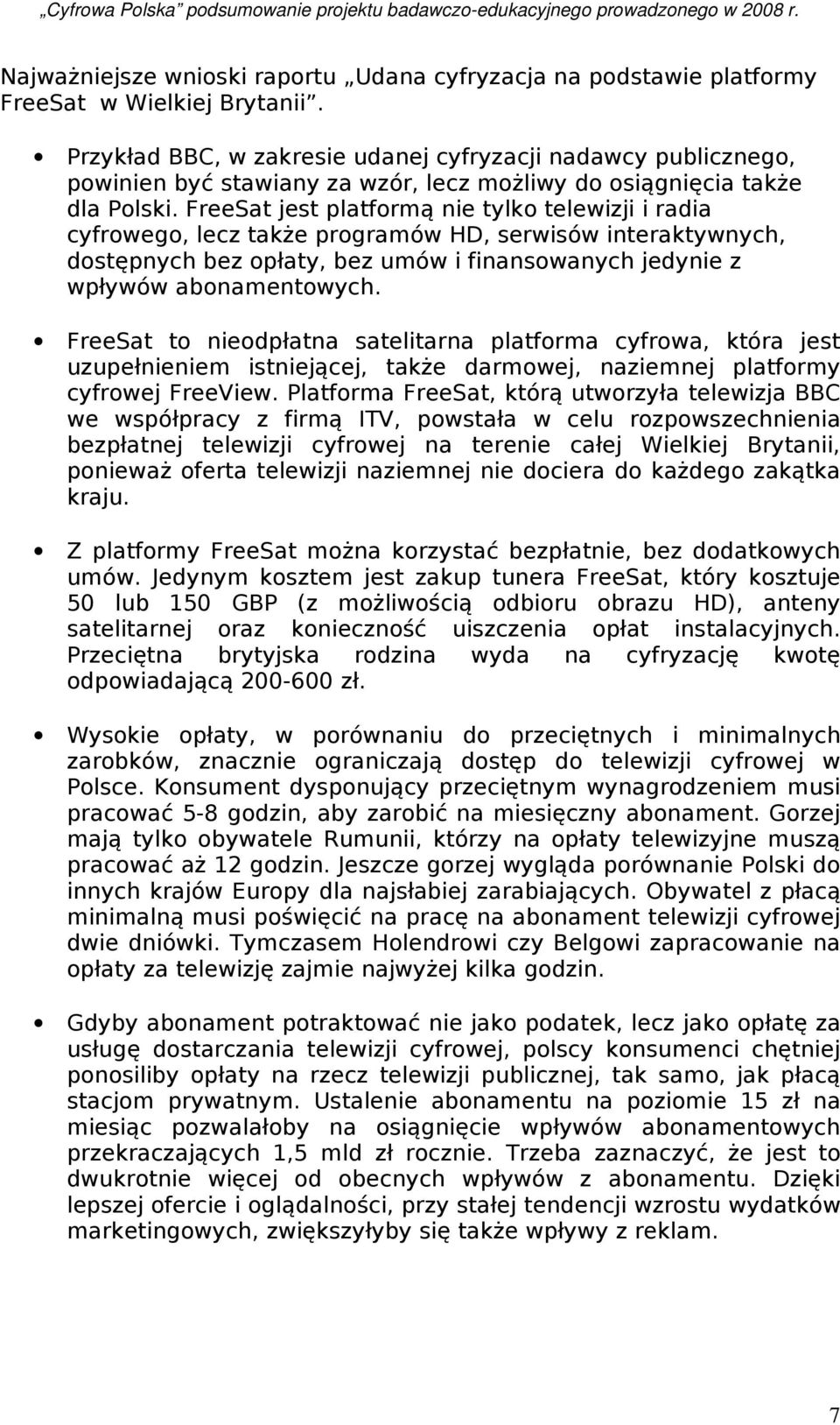 FreeSat jest platformą nie tylko telewizji i radia cyfrowego, lecz także programów HD, serwisów interaktywnych, dostępnych bez opłaty, bez umów i finansowanych jedynie z wpływów abonamentowych.