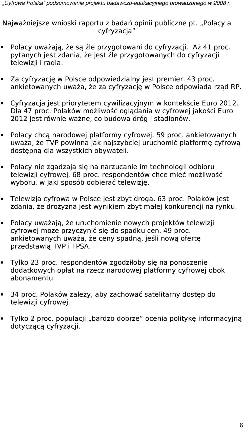 ankietowanych uważa, że za cyfryzację w Polsce odpowiada rząd RP. Cyfryzacja jest priorytetem cywilizacyjnym w kontekście Euro 2012. Dla 47 proc.