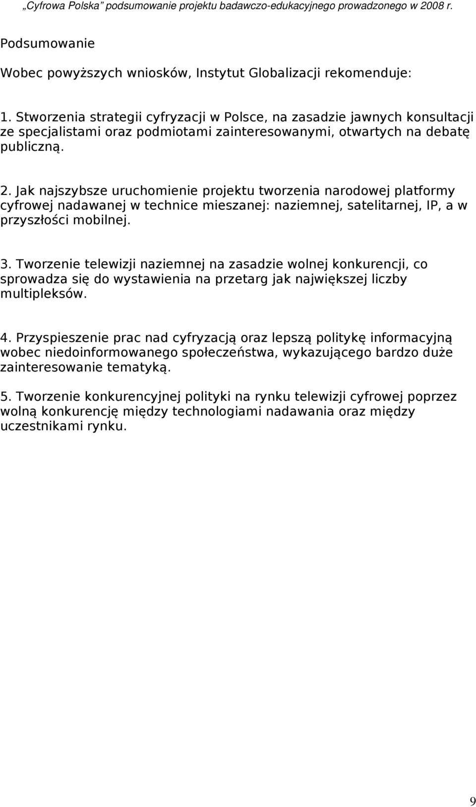 Jak najszybsze uruchomienie projektu tworzenia narodowej platformy cyfrowej nadawanej w technice mieszanej: naziemnej, satelitarnej, IP, a w przyszłości mobilnej. 3.