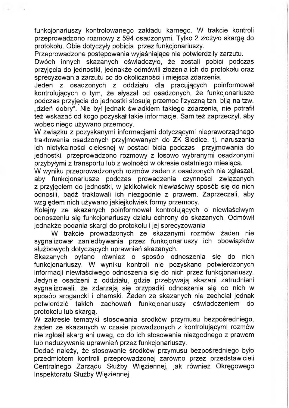 Dwóch innych skazanych oświadczyło, że zostali pobici podczas przyjęcia do jednostki, jednakże odmówili złożenia ich do protokołu oraz sprecyzowania zarzutu co do okoliczności i miejsca zdarzenia.