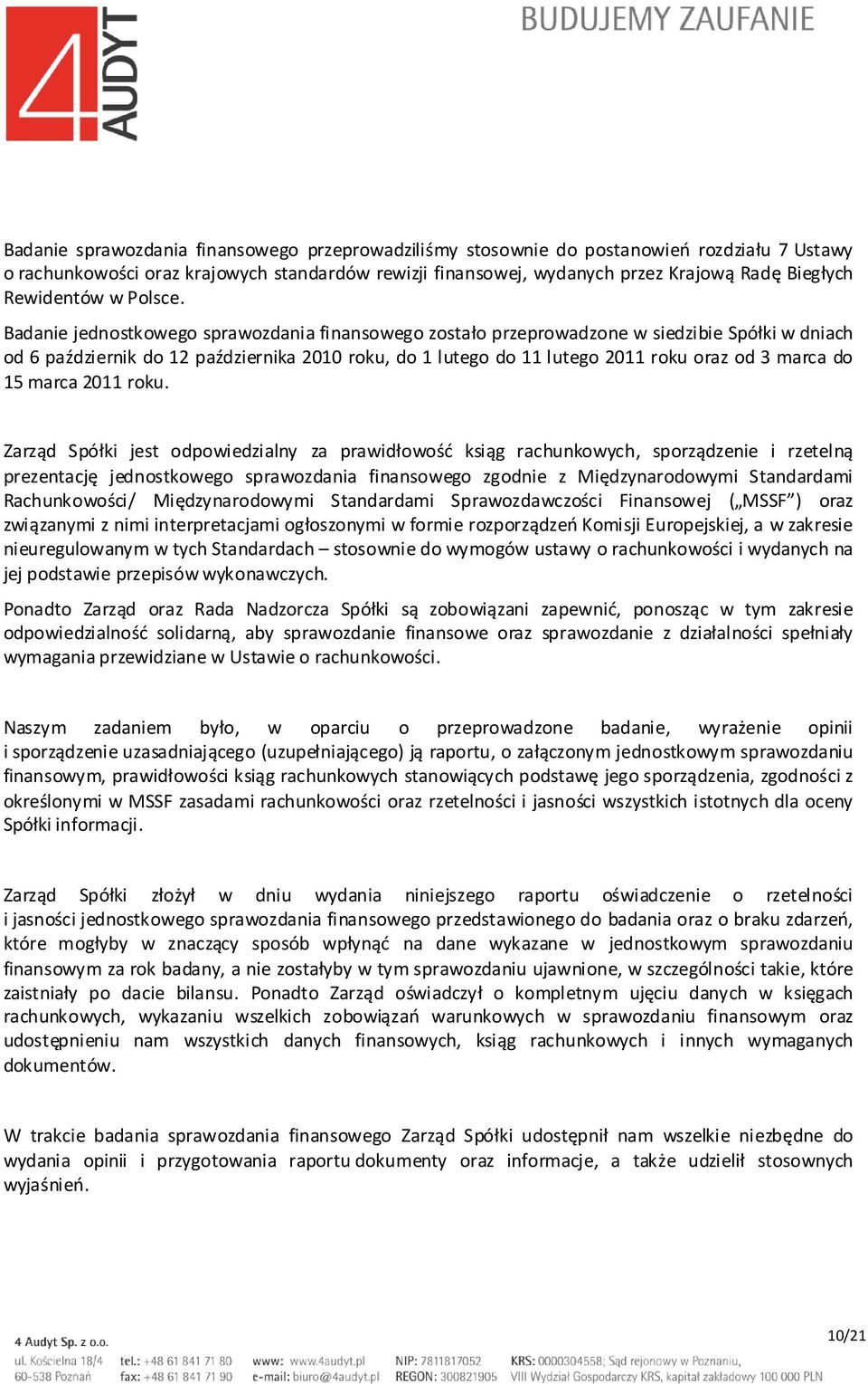 Badanie jednostkowego sprawozdania finansowego zostało przeprowadzone w siedzibie Spółki w dniach od 6 październik do 12 października 2010 roku, do 1 lutego do 11 lutego 2011 roku oraz od 3 marca do