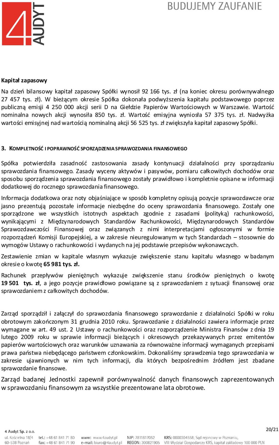 Wartość nominalna nowych akcji wynosiła 850 tys. zł. Wartość emisyjna wyniosła 57 375 tys. zł. Nadwyżka wartości emisyjnej nad wartością nominalną akcji 56 525 tys.