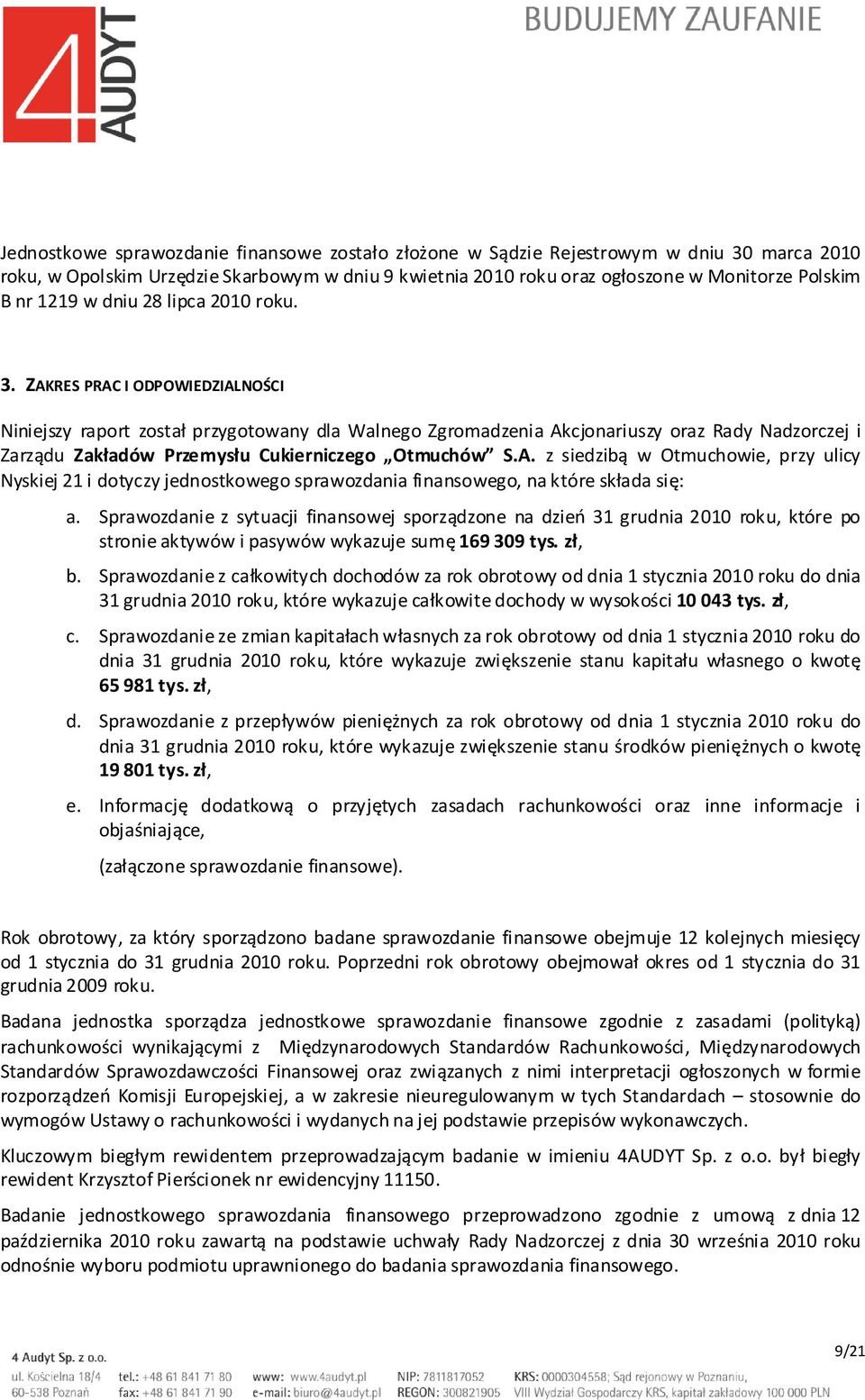 ZAKRES PRAC I ODPOWIEDZIALNOŚCI Niniejszy raport został przygotowany dla Walnego Zgromadzenia Akcjonariuszy oraz Rady Nadzorczej i Zarządu Zakładów Przemysłu Cukierniczego Otmuchów S.A. z siedzibą w Otmuchowie, przy ulicy Nyskiej 21 i dotyczy jednostkowego sprawozdania finansowego, na które składa się: a.