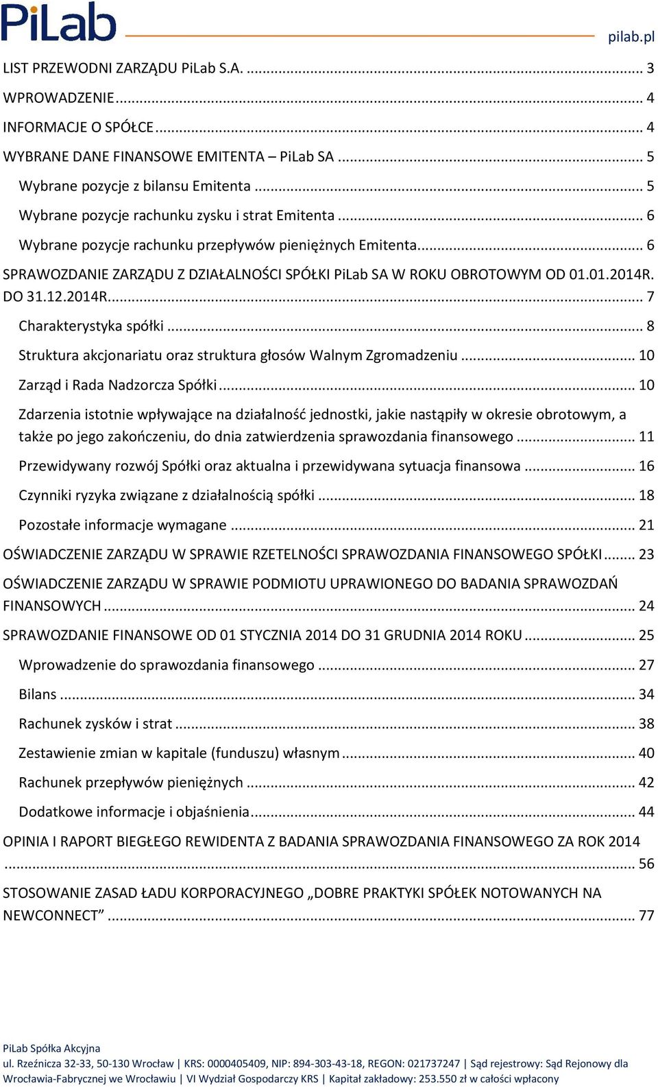 01.2014R. DO 31.12.2014R... 7 Charakterystyka spółki... 8 Struktura akcjonariatu oraz struktura głosów Walnym Zgromadzeniu... 10 Zarząd i Rada Nadzorcza Spółki.