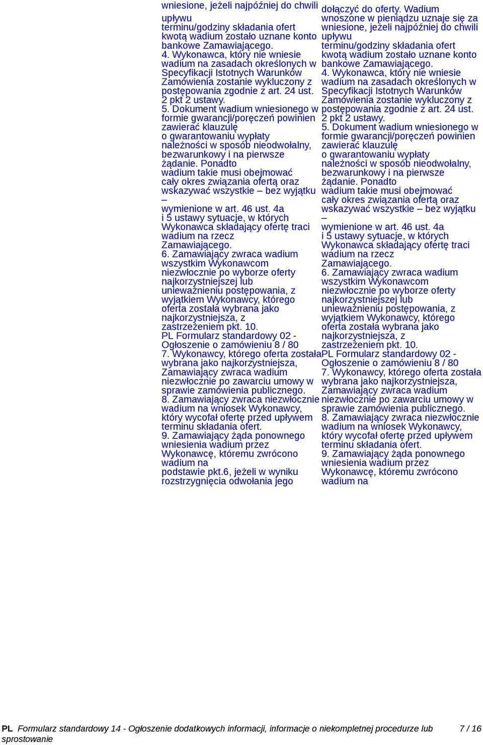 Dokument wadium wniesionego w formie gwarancji/poręczeń powinien zawierać klauzulę o gwarantowaniu wypłaty należności w sposób nieodwołalny, bezwarunkowy i na pierwsze żądanie.