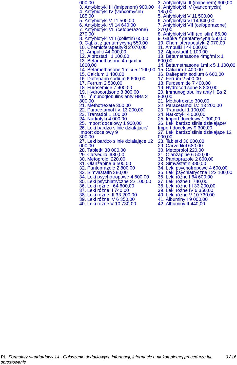 Betamethasone 1ml x 5 1100,00 15. Calcium 1 400,00 16. Dalteparin sodium 6 600,00 17. Ferrum 2 500,00 18. Furosemide 7 400,00 19. Hydrocortisone 8 800,00 20. Immunoglobulins anty HBs 2 800,00 21.