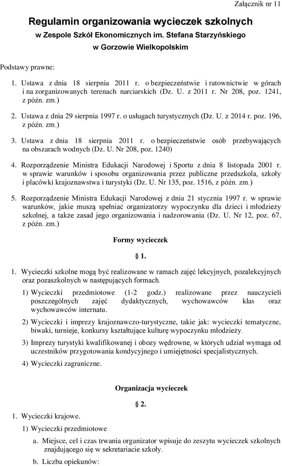 o usługach turystycznych (Dz. U. z 2014 r. poz. 196, z późn. zm.) 3. Ustawa z dnia 18 sierpnia 2011 r. o bezpieczeństwie osób przebywających na obszarach wodnych (Dz. U. Nr 208, poz. 1240) 4.