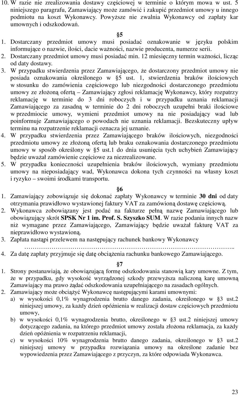 Dostarczany przedmiot umowy musi posiadać oznakowanie w języku polskim informujące o nazwie, ilości, dacie ważności, nazwie producenta, numerze serii. 2. Dostarczany przedmiot umowy musi posiadać min.