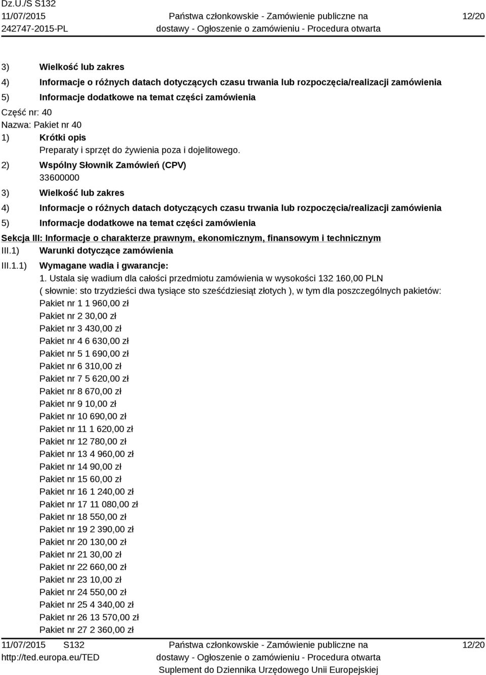 Ustala się wadium dla całości przedmiotu zamówienia w wysokości 132 160,00 PLN ( słownie: sto trzydzieści dwa tysiące sto sześćdziesiąt złotych ), w tym dla poszczególnych pakietów: Pakiet nr 1 1