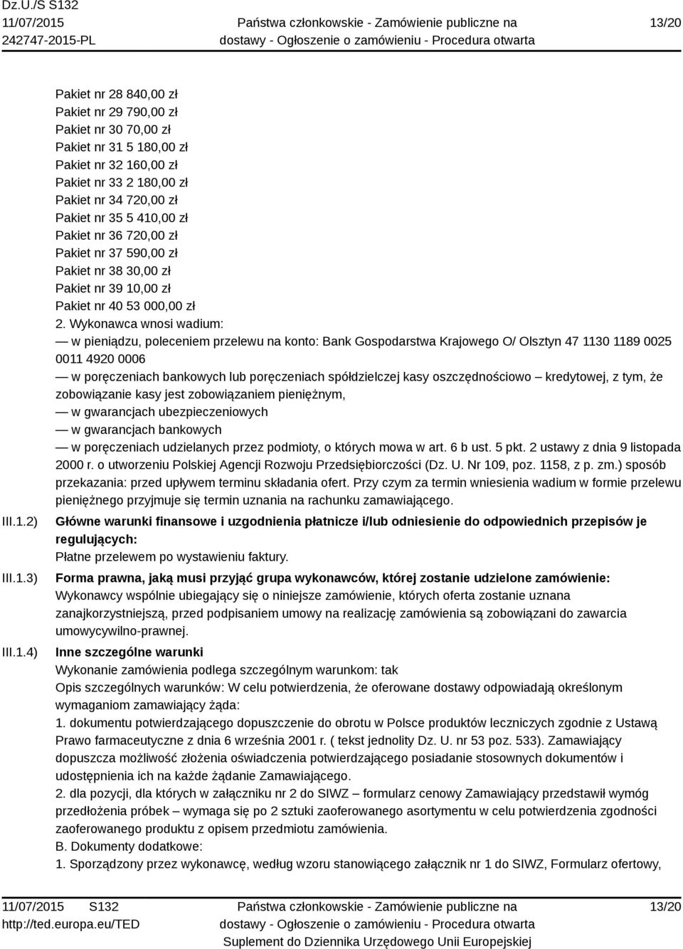 Wykonawca wnosi wadium: w pieniądzu, poleceniem przelewu na konto: Bank Gospodarstwa Krajowego O/ Olsztyn 47 1130 1189 0025 0011 4920 0006 w poręczeniach bankowych lub poręczeniach spółdzielczej kasy