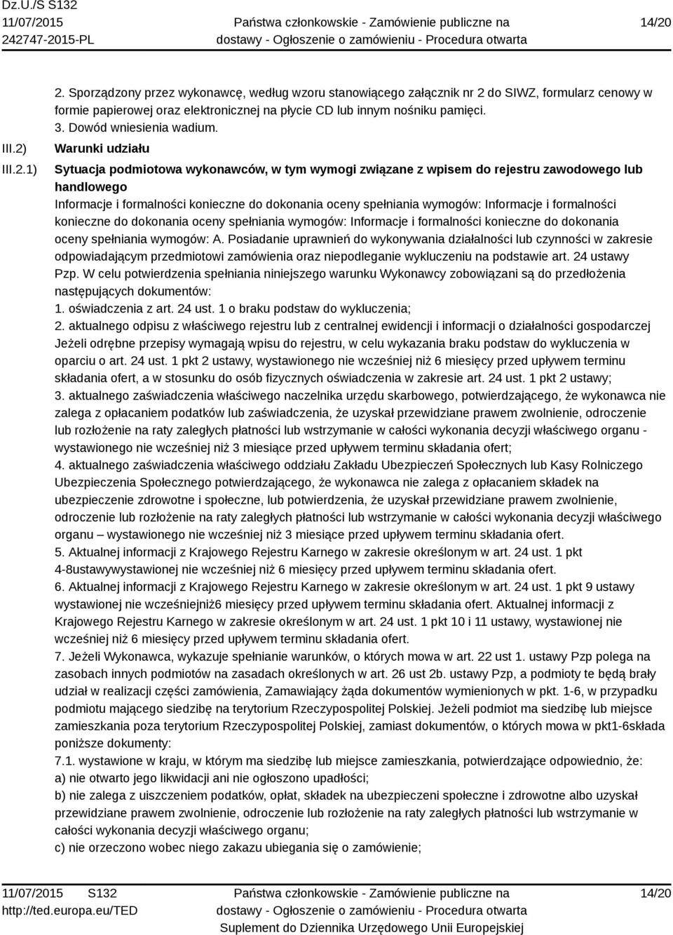 Warunki udziału Sytuacja podmiotowa wykonawców, w tym wymogi związane z wpisem do rejestru zawodowego lub handlowego Informacje i formalności konieczne do dokonania oceny spełniania wymogów: