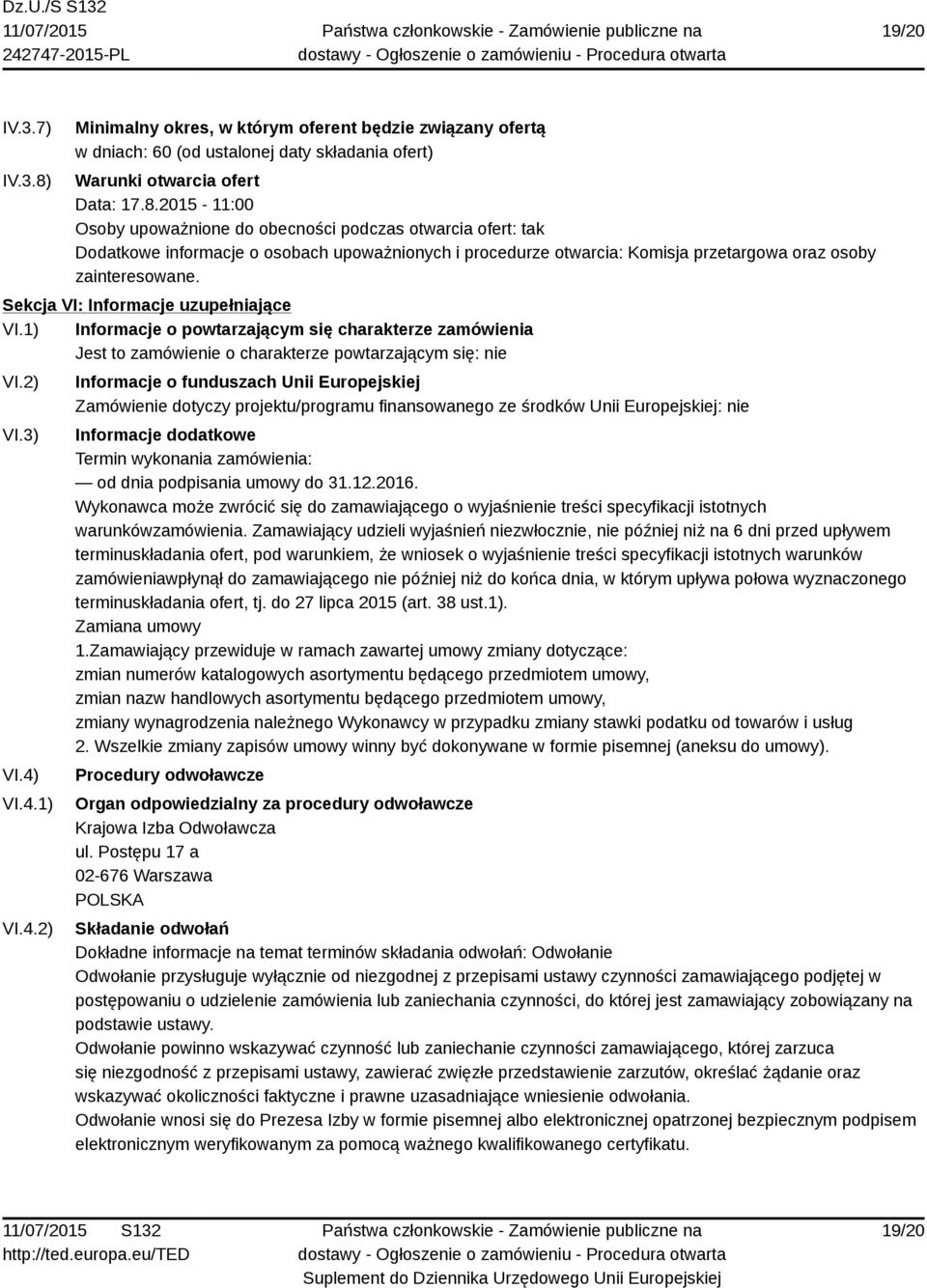 2015-11:00 Osoby upoważnione do obecności podczas otwarcia ofert: tak Dodatkowe informacje o osobach upoważnionych i procedurze otwarcia: Komisja przetargowa oraz osoby zainteresowane.