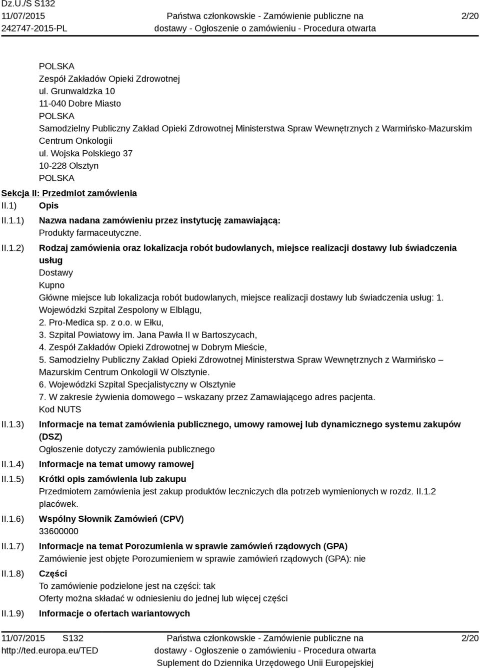 Wojska Polskiego 37 10-228 Olsztyn POLSKA Sekcja II: Przedmiot zamówienia II.1) Opis II.1.1) II.1.2) II.1.3) II.1.4) II.1.5) II.1.6) II.1.7) II.1.8) II.1.9) Nazwa nadana zamówieniu przez instytucję zamawiającą: Produkty farmaceutyczne.