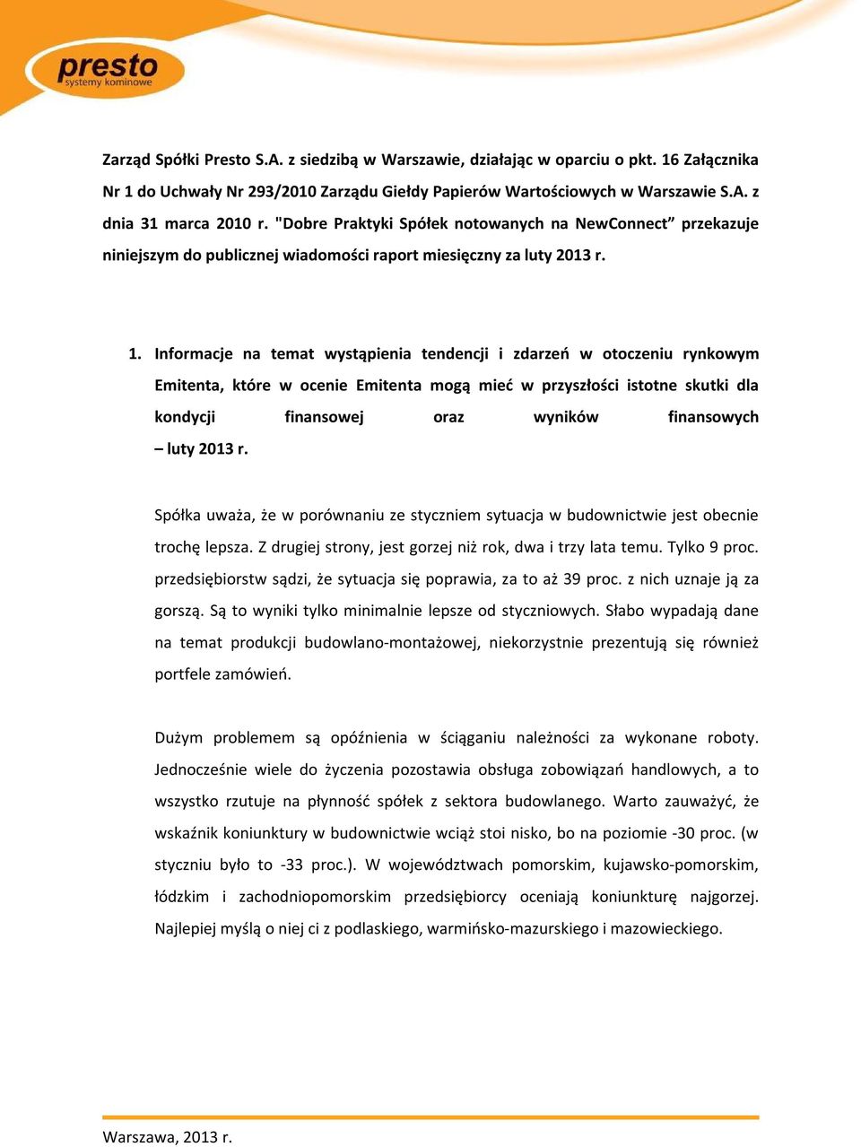 Informacje na temat wystąpienia tendencji i zdarzeń w otoczeniu rynkowym Emitenta, które w ocenie Emitenta mogą mieć w przyszłości istotne skutki dla kondycji finansowej oraz wyników finansowych luty