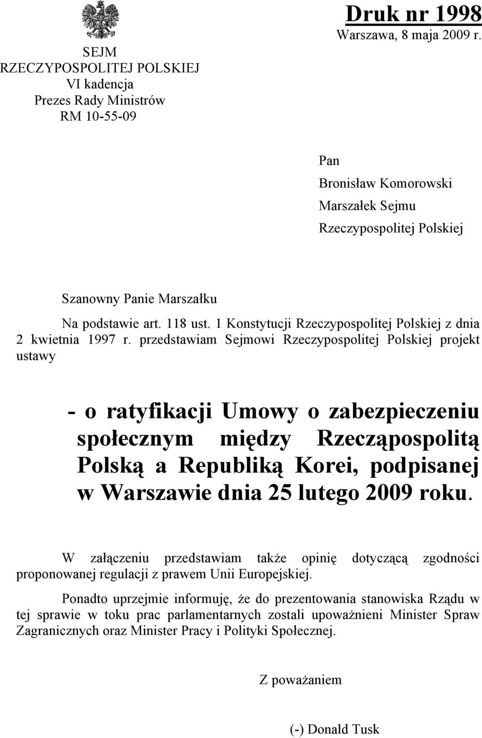 przedstawiam Sejmowi Rzeczypospolitej Polskiej projekt ustawy - o ratyfikacji Umowy o zabezpieczeniu społecznym między Rzecząpospolitą Polską a Republiką Korei, podpisanej w Warszawie dnia 25 lutego