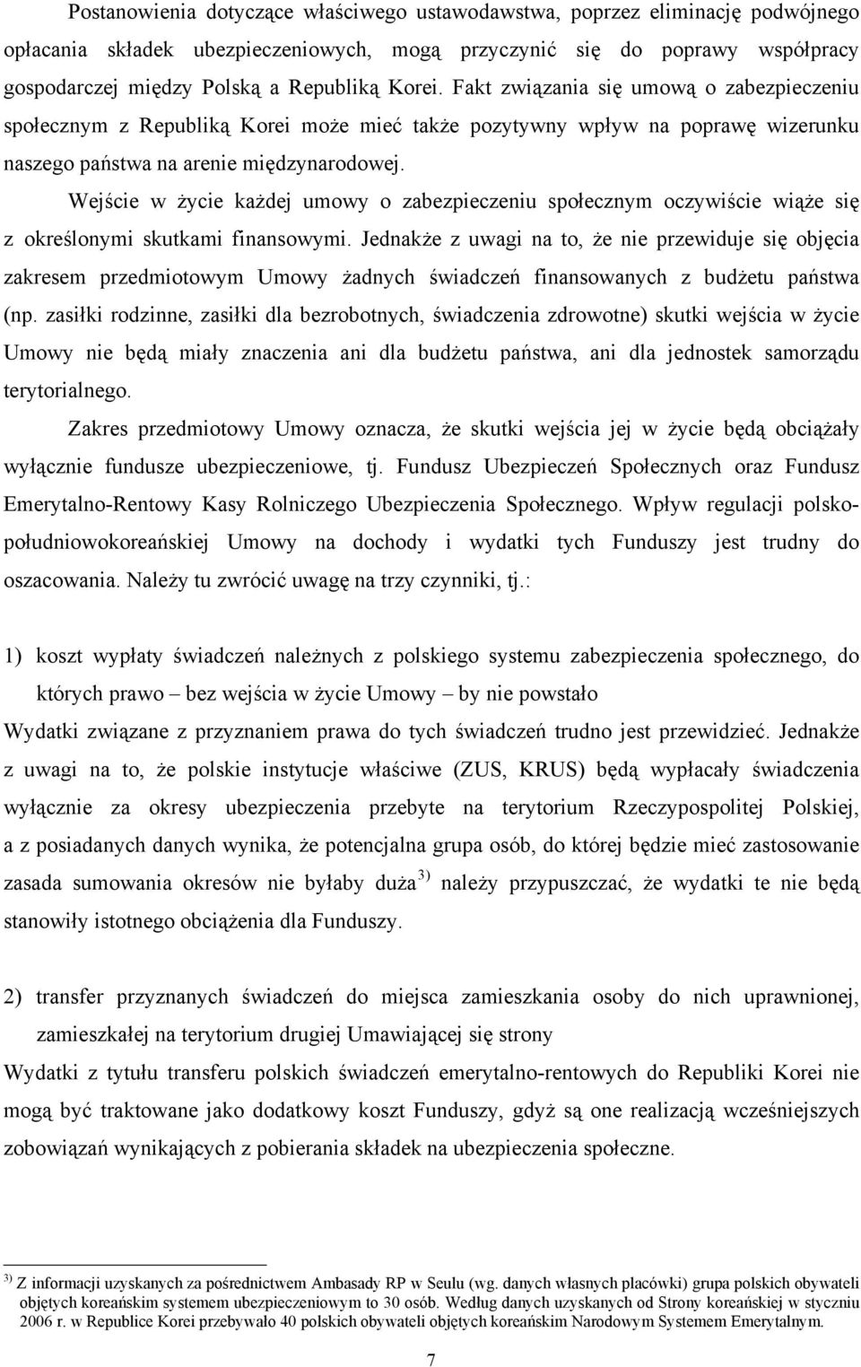 Wejście w życie każdej umowy o zabezpieczeniu społecznym oczywiście wiąże się z określonymi skutkami finansowymi.