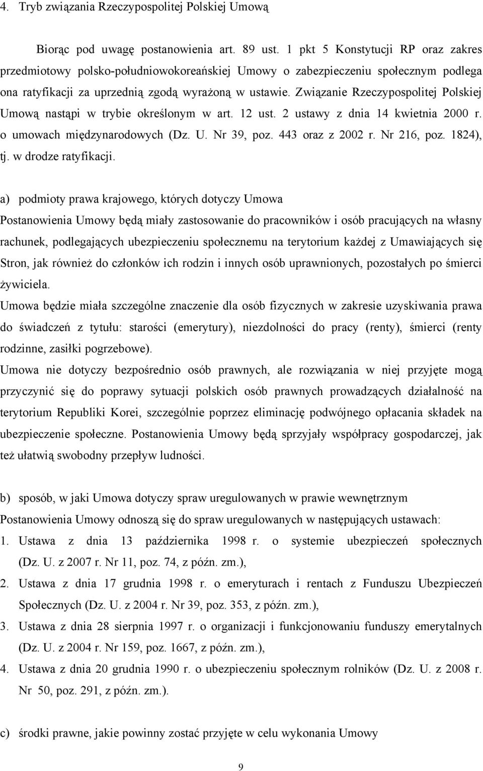 Związanie Rzeczypospolitej Polskiej Umową nastąpi w trybie określonym w art. 12 ust. 2 ustawy z dnia 14 kwietnia 2000 r. o umowach międzynarodowych (Dz. U. Nr 39, poz. 443 oraz z 2002 r. Nr 216, poz.