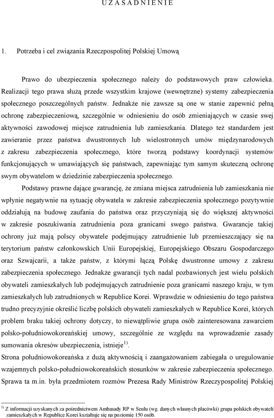 Jednakże nie zawsze są one w stanie zapewnić pełną ochronę zabezpieczeniową, szczególnie w odniesieniu do osób zmieniających w czasie swej aktywności zawodowej miejsce zatrudnienia lub zamieszkania.