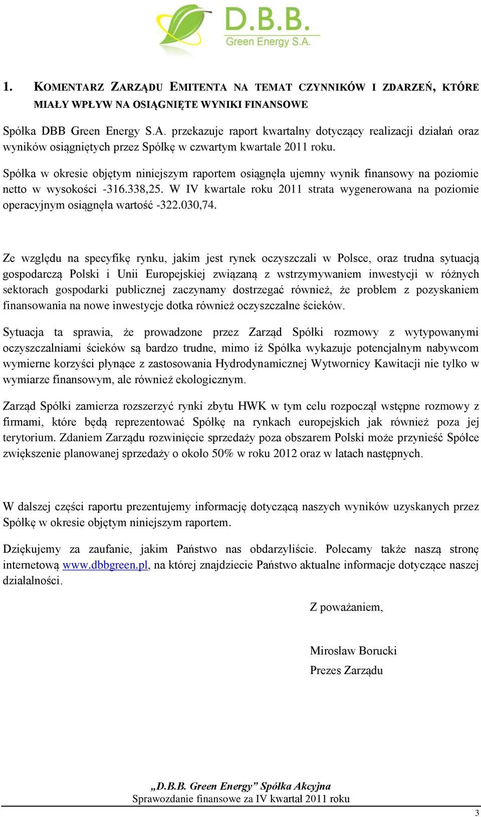 W IV kwartale roku 2011 strata wygenerowana na poziomie operacyjnym osiągnęła wartość -322.030,74.