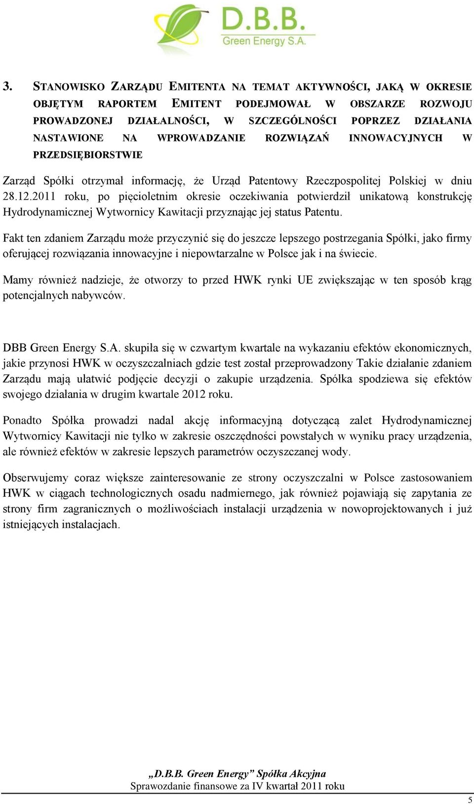 2011 roku, po pięcioletnim okresie oczekiwania potwierdził unikatową konstrukcję Hydrodynamicznej Wytwornicy Kawitacji przyznając jej status Patentu.