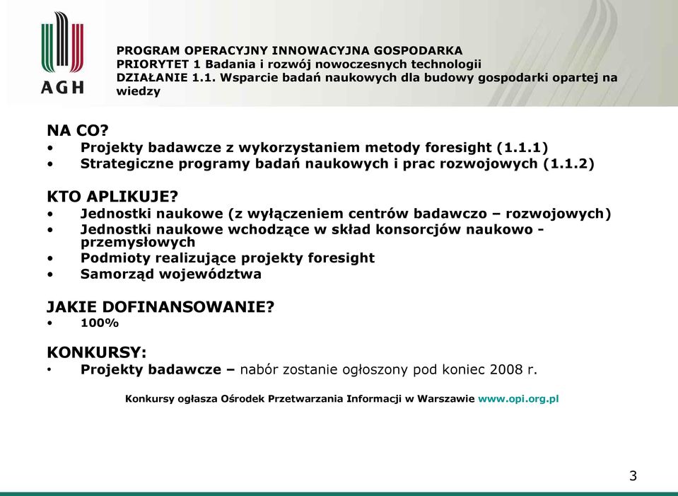 1. Wsparcie badań naukowych dla budowy gospodarki opartej na wiedzy Projekty badawcze z wykorzystaniem metody foresight (1.1.1) Strategiczne programy badań naukowych i prac rozwojowych (1.