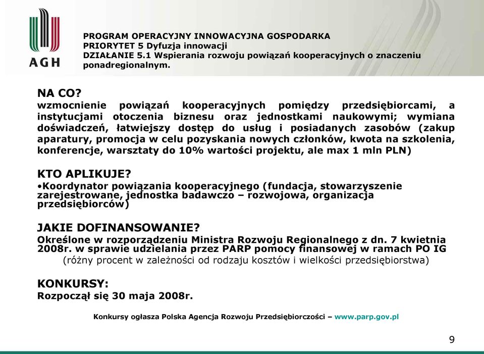 (zakup aparatury, promocja w celu pozyskania nowych członków, kwota na szkolenia, konferencje, warsztaty do 10% wartości projektu, ale max 1 mln PLN) Koordynator powiązania kooperacyjnego (fundacja,