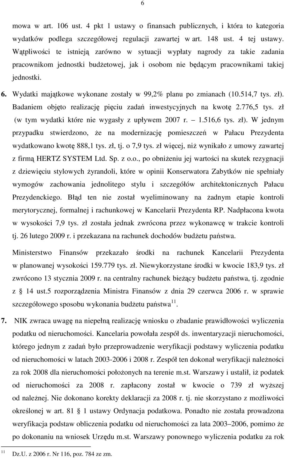 Wydatki majątkowe wykonane zostały w 99,2% planu po zmianach (10.514,7 tys. zł). Badaniem objęto realizację pięciu zadań inwestycyjnych na kwotę 2.776,5 tys.