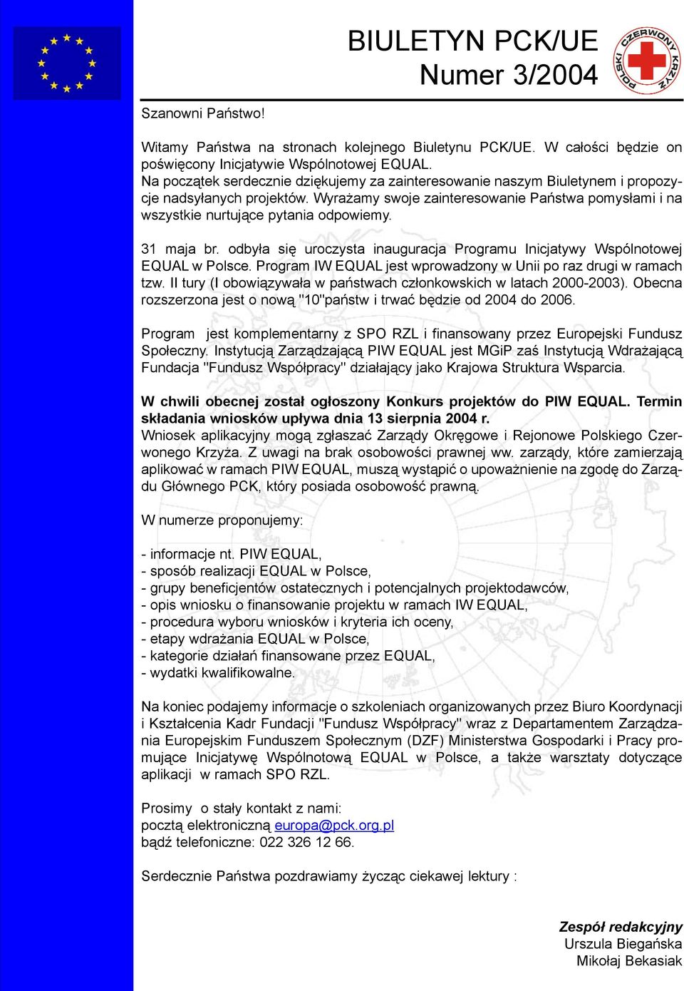 31 maja br. odby³a siê uroczysta inauguracja Programu Inicjatywy Wspólnotowej EQUAL w Polsce. Program IW EQUAL jest wprowadzony w Unii po raz drugi w ramach tzw.