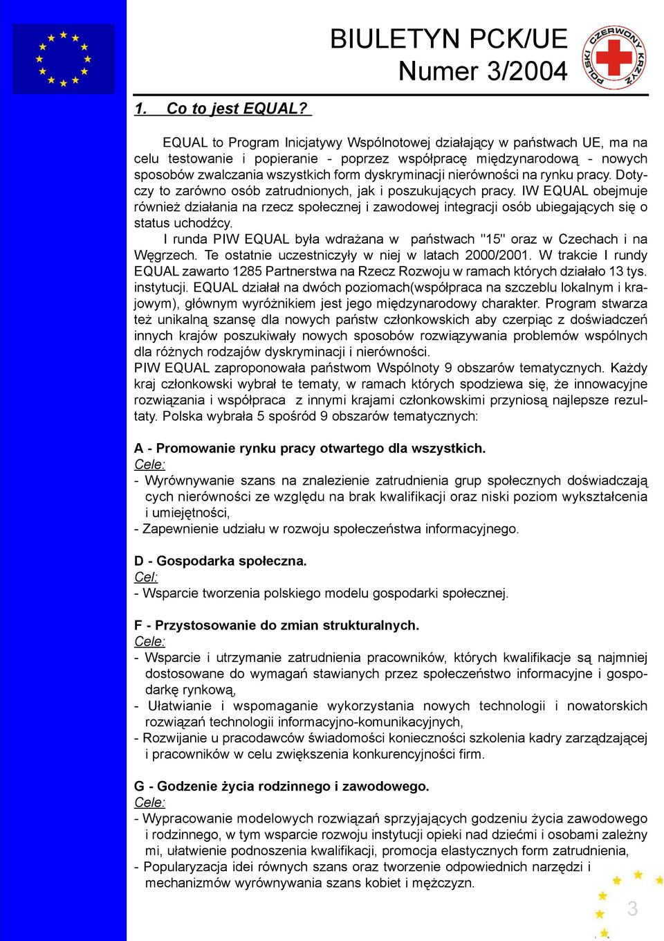 nierównoœci na rynku pracy. Dotyczy to zarówno osób zatrudnionych, jak i poszukuj¹cych pracy.