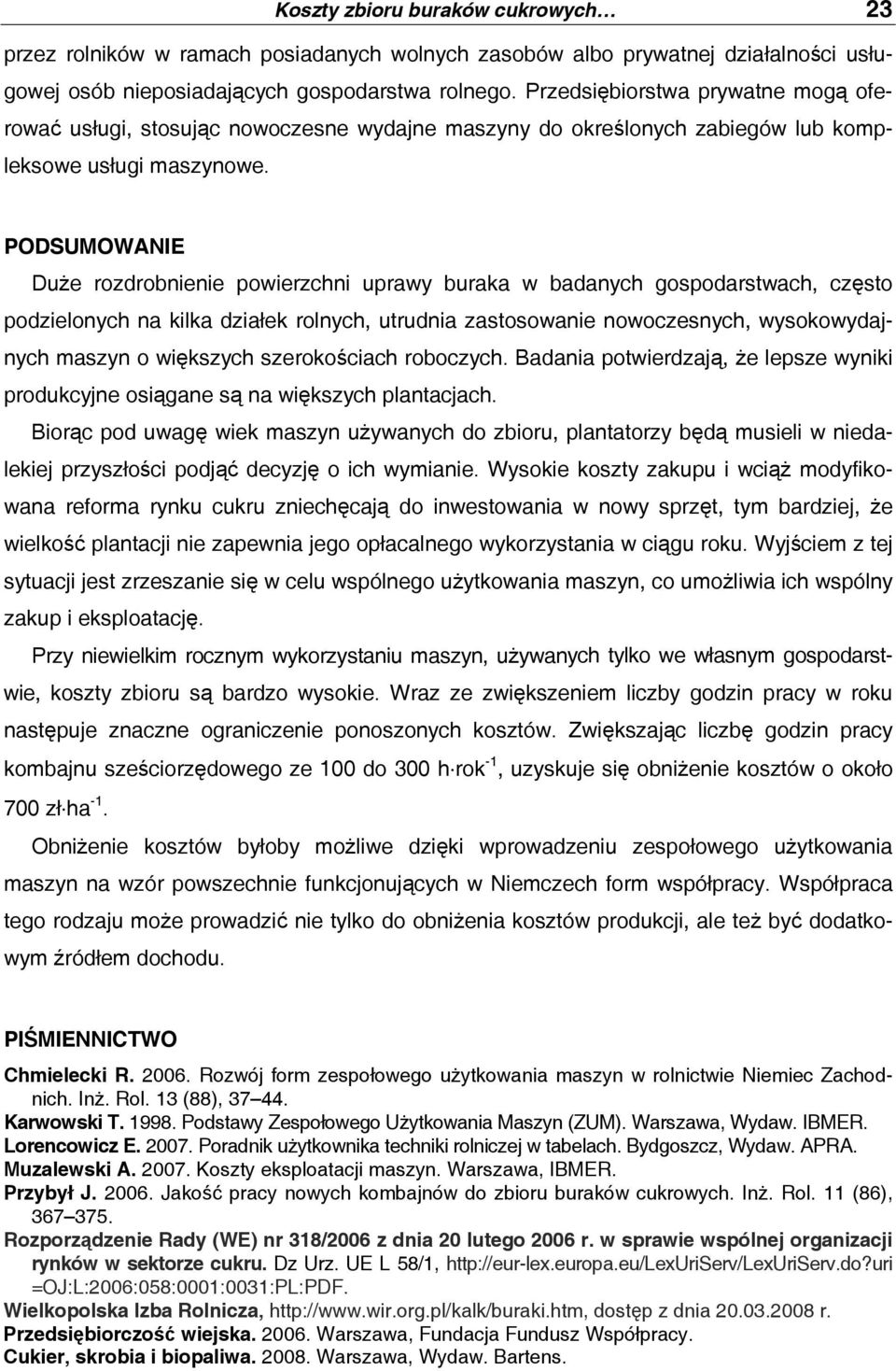 PODSUMOWANIE Duże rozdrobnienie powierzchni uprawy buraka w badanych gospodarstwach, często podzielonych na kilka działek rolnych, utrudnia zastosowanie nowoczesnych, wysokowydajnych maszyn o