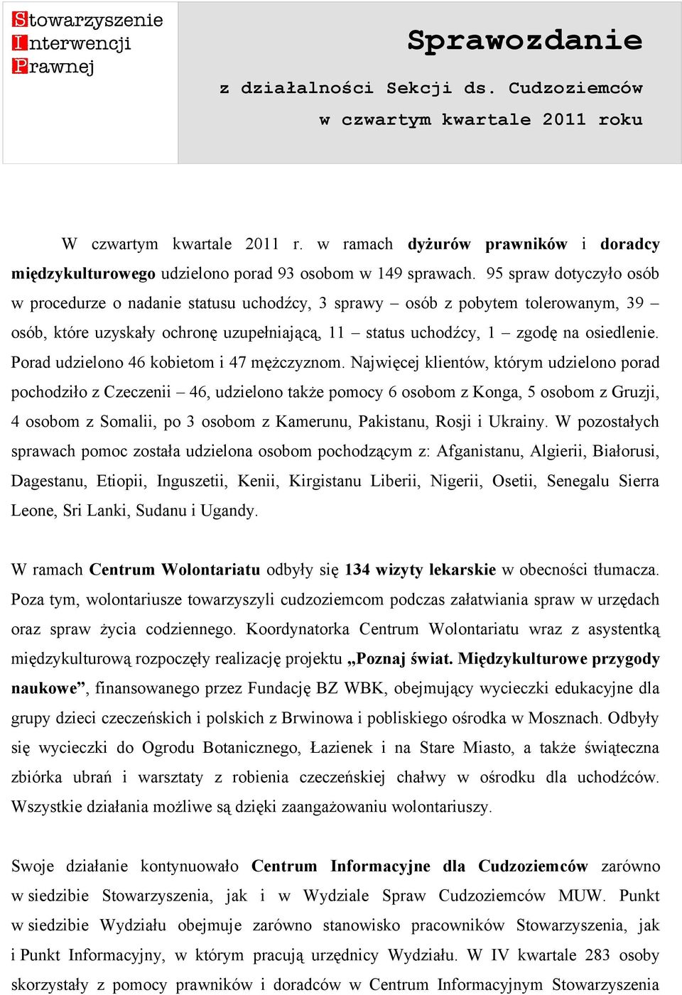 95 spraw dotyczyło osób w procedurze o nadanie statusu uchodźcy, 3 sprawy osób z pobytem tolerowanym, 39 osób, które uzyskały ochronę uzupełniającą, 11 status uchodźcy, 1 zgodę na osiedlenie.