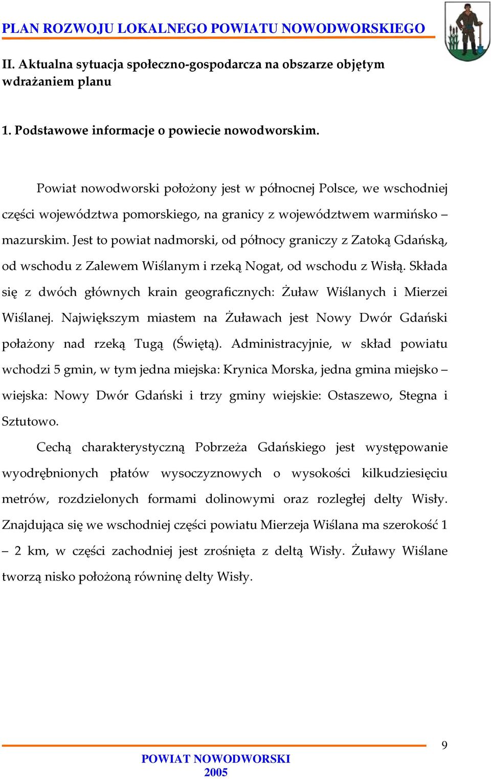 Jest to powiat nadmorski, od północy graniczy z Zatoką Gdańską, od wschodu z Zalewem Wiślanym i rzeką Nogat, od wschodu z Wisłą.