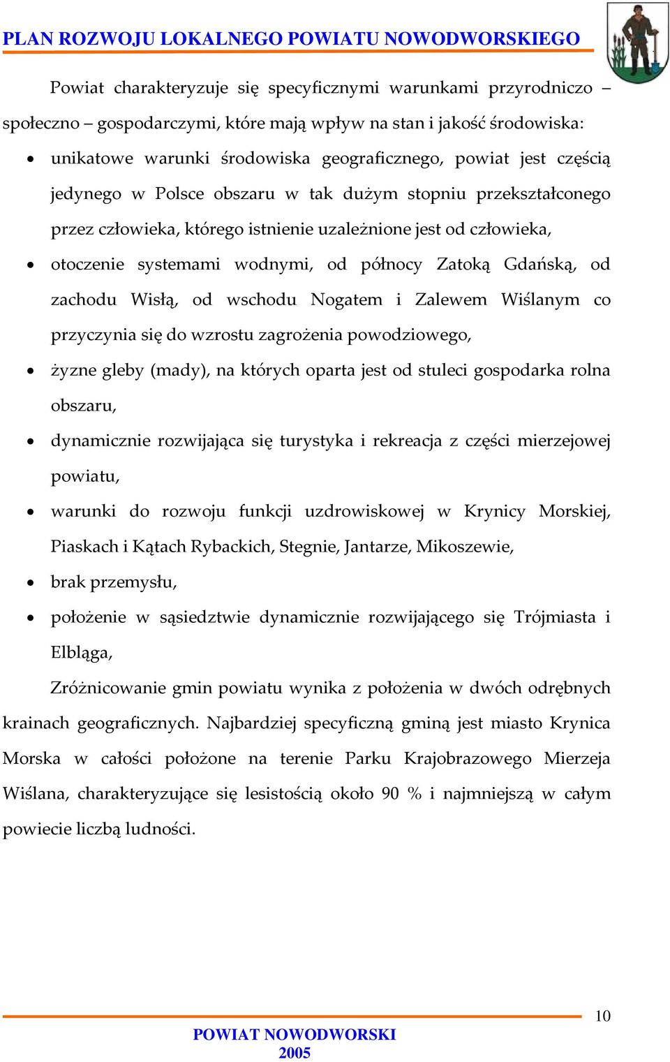 Wisłą, od wschodu Nogatem i Zalewem Wiślanym co przyczynia się do wzrostu zagrożenia powodziowego, żyzne gleby (mady), na których oparta jest od stuleci gospodarka rolna obszaru, dynamicznie