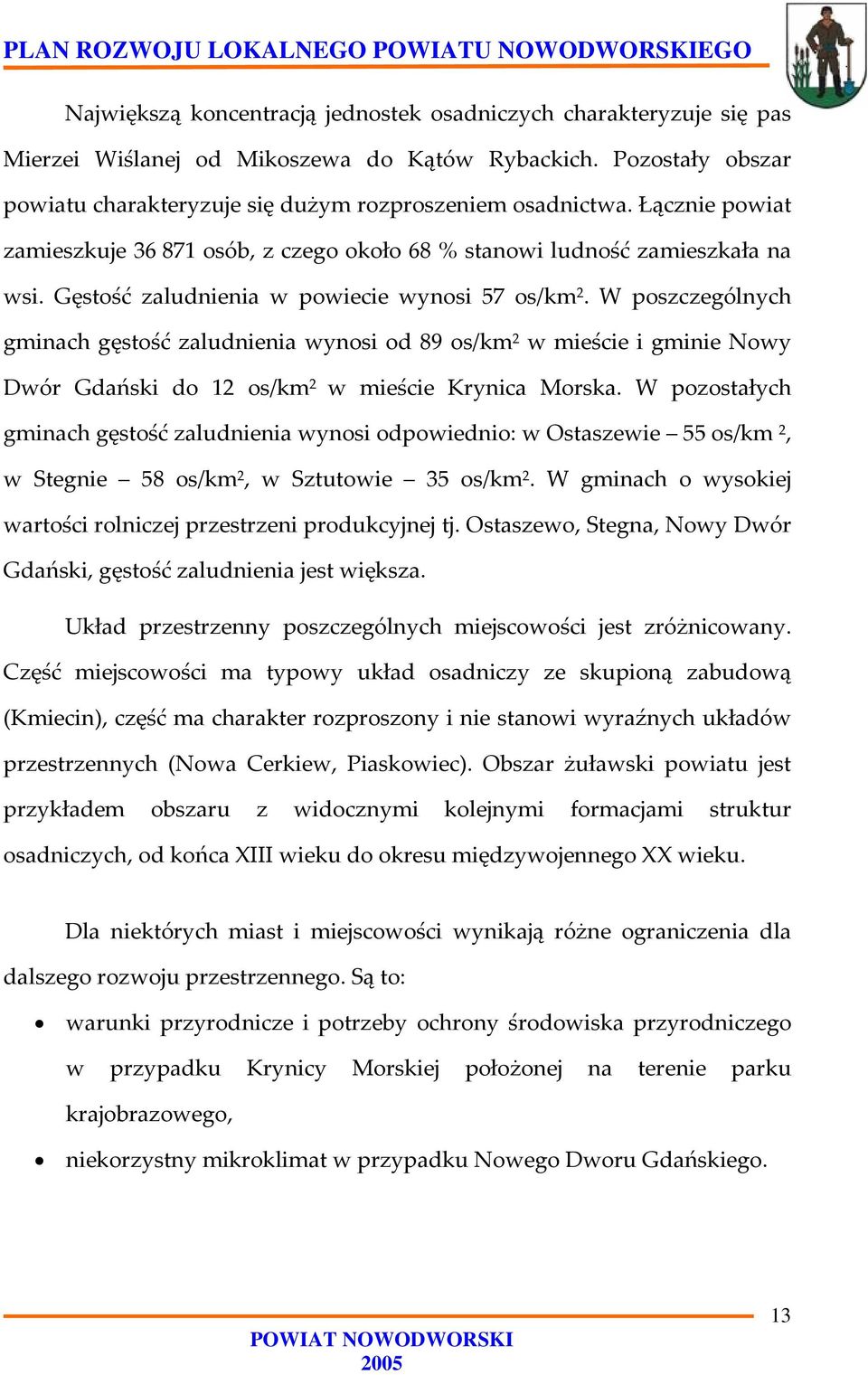 W poszczególnych gminach gęstość zaludnienia wynosi od 89 os/km 2 w mieście i gminie Nowy Dwór Gdański do 12 os/km 2 w mieście Krynica Morska.