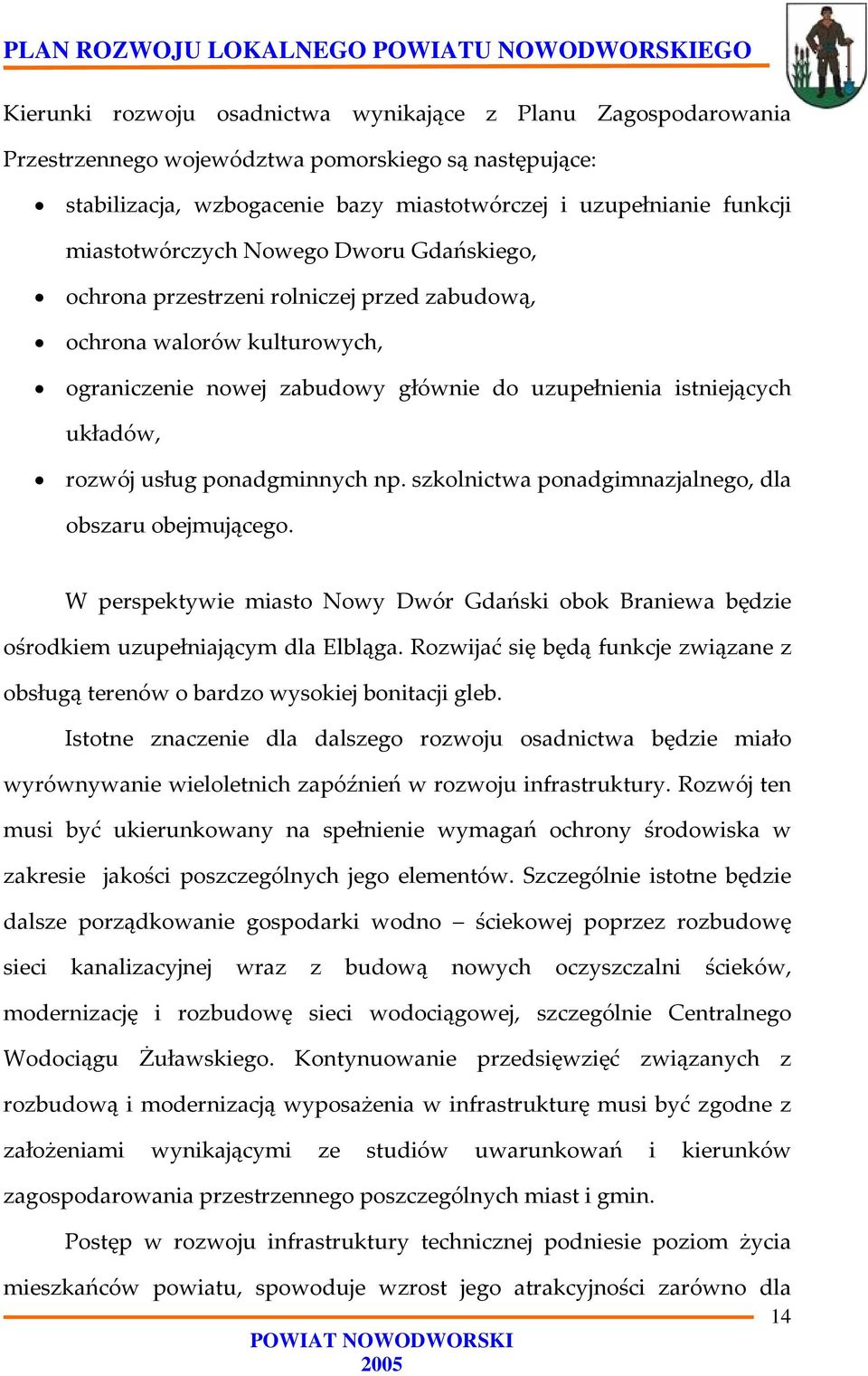 usług ponadgminnych np. szkolnictwa ponadgimnazjalnego, dla obszaru obejmującego. W perspektywie miasto Nowy Dwór Gdański obok Braniewa będzie ośrodkiem uzupełniającym dla Elbląga.