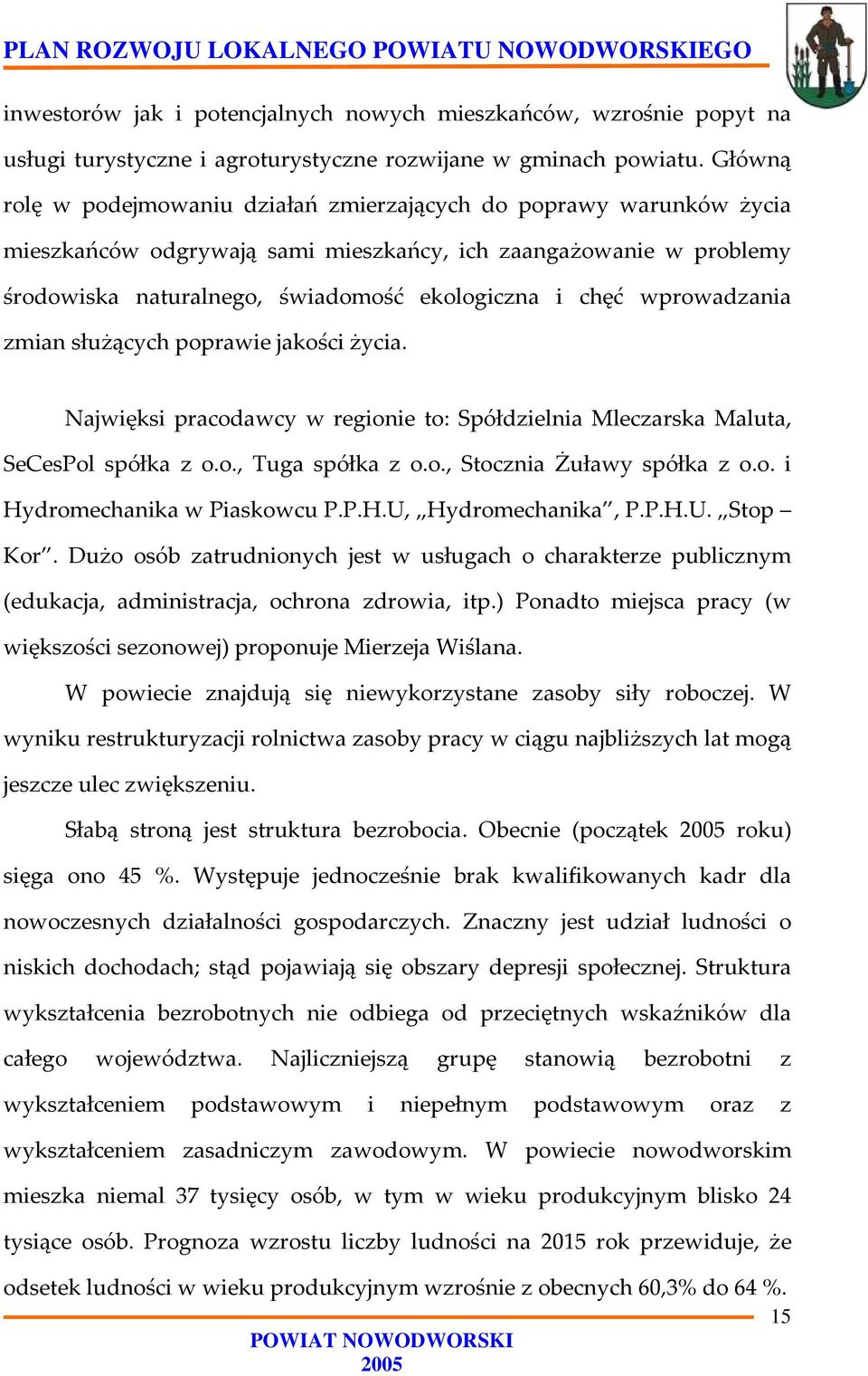 wprowadzania zmian służących poprawie jakości życia. Najwięksi pracodawcy w regionie to: Spółdzielnia Mleczarska Maluta, SeCesPol spółka z o.o., Tuga spółka z o.o., Stocznia Żuławy spółka z o.o. i Hydromechanika w Piaskowcu P.