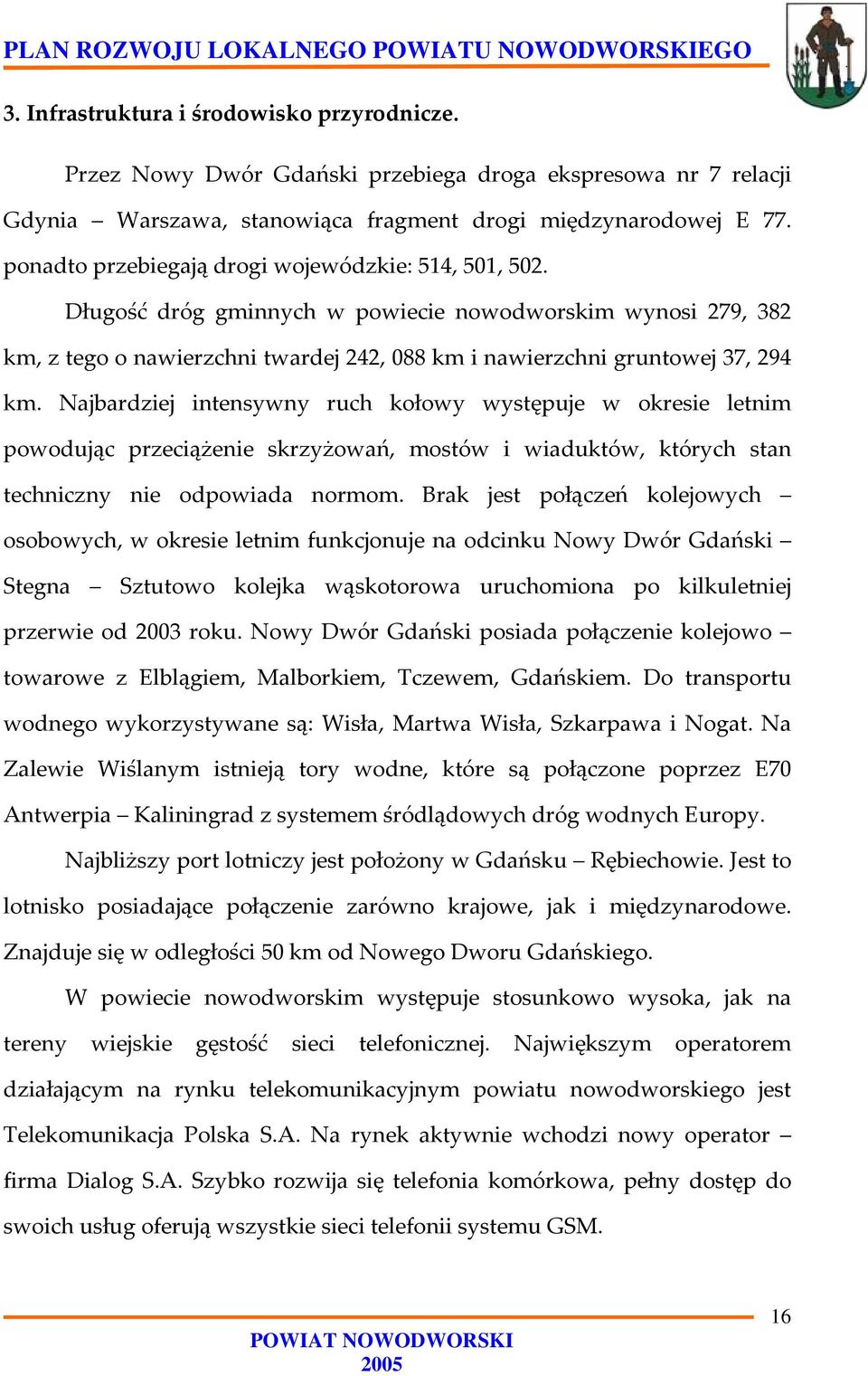 Najbardziej intensywny ruch kołowy występuje w okresie letnim powodując przeciążenie skrzyżowań, mostów i wiaduktów, których stan techniczny nie odpowiada normom.