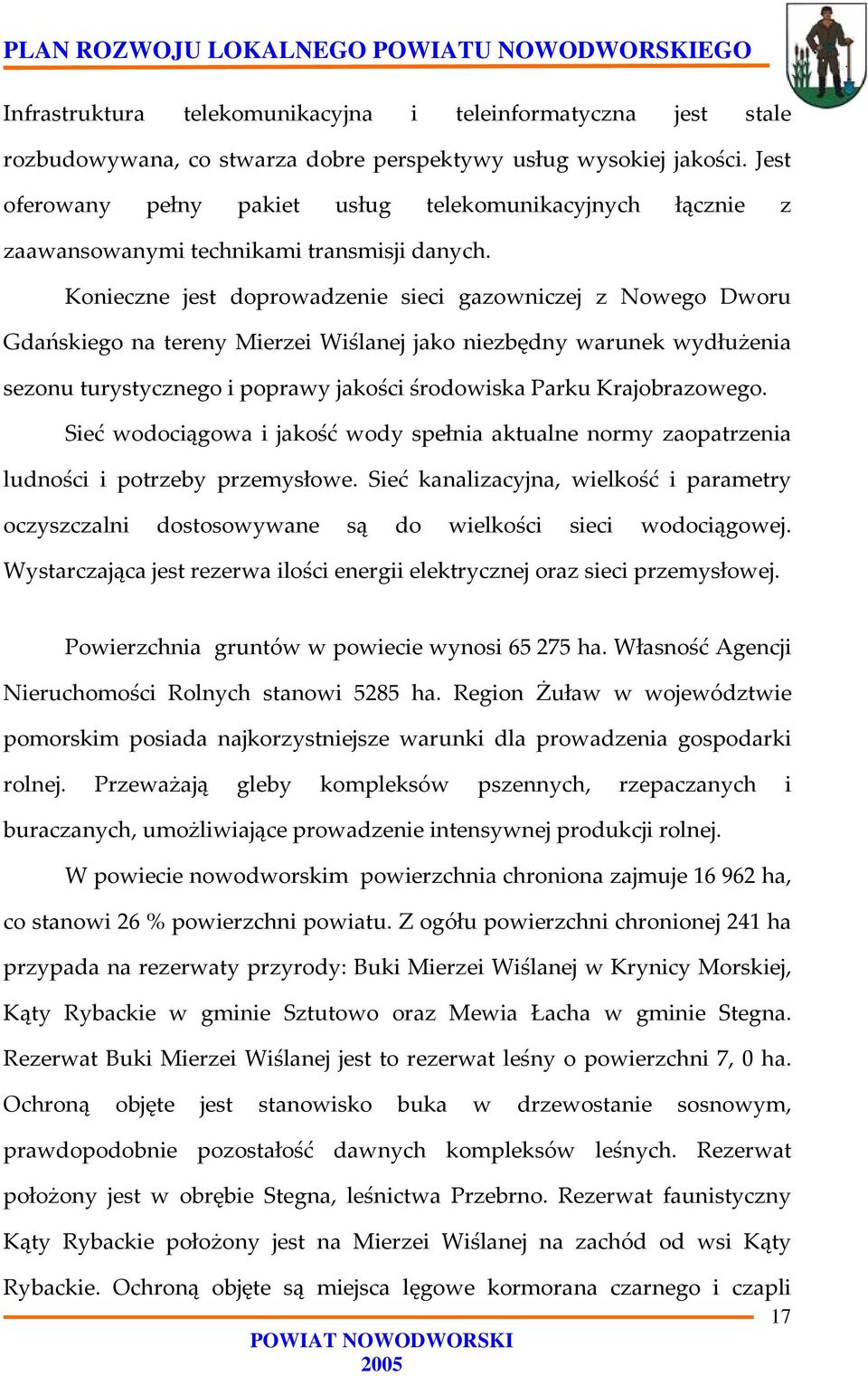 Konieczne jest doprowadzenie sieci gazowniczej z Nowego Dworu Gdańskiego na tereny Mierzei Wiślanej jako niezbędny warunek wydłużenia sezonu turystycznego i poprawy jakości środowiska Parku